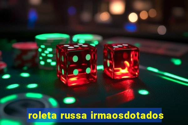 roleta russa irmaosdotados